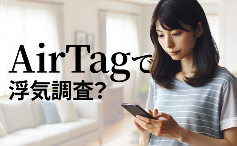 AirTag（エアタグ）で浮気調査！？追跡の方法とリスクの高さ